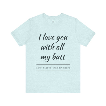Sweetheart Humor Tee, 'I Love You With All My Butt', Fun Gift for Couples, Romantic Shirt, Cute Valentine's Day Apparel, Comfy [...]