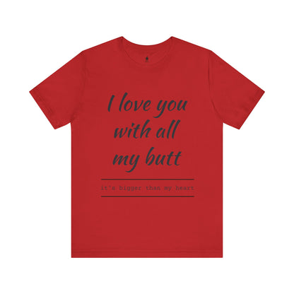 Sweetheart Humor Tee, 'I Love You With All My Butt', Fun Gift for Couples, Romantic Shirt, Cute Valentine's Day Apparel, Comfy [...]
